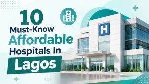 10 Must-Know Affordable Hospitals In Lagos